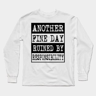 Another Fine Day Ruined By Responsibility Long Sleeve T-Shirt